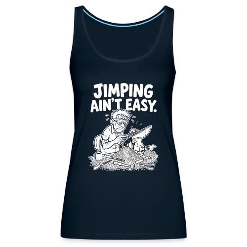 Jimping Ain't Easy Funny Knife Maker & Bladesmith - Women's Premium Tank Top