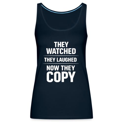 They Watched They Laughed Now They Copy Tee - Women's Premium Tank Top