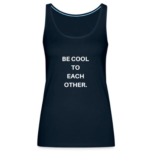 BE COOL TO EACH OTHER - Women's Premium Tank Top
