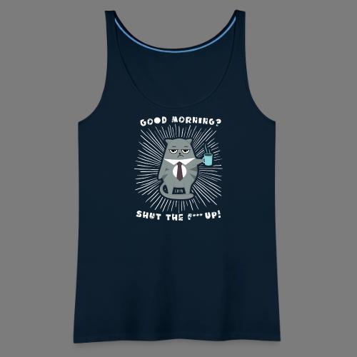 Good morning - funny saying for morning sleepshirt - Women's Premium Tank Top