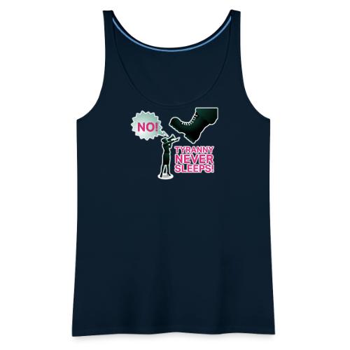 Tyranny Never Sleeps - Women's Premium Tank Top