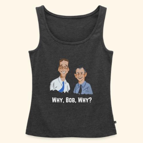 Why, Bob, Why? - Women's Premium Tank Top