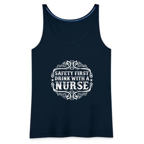 Safety first drink with a nurse. Funny nursing - Women's Premium Tank Top
