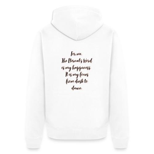 For you the Eternals Word is your happiness - Unisex Premium Organic Zip Hoodie