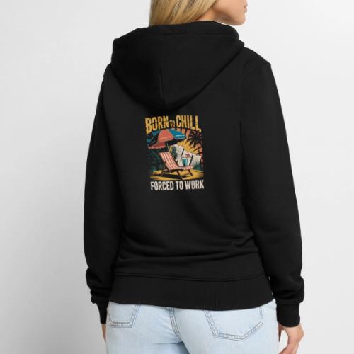 Born To Chill Forced To Work Funny Beach - Unisex Premium Organic Zip Hoodie