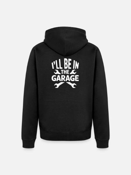 I'LL BE IN THE GARAGE - Unisex Premium Organic Zip Hoodie - black