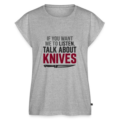 If You Want Me to Listen Talk About Knives - Women's Premium Roll Up Sleeve T-Shirt