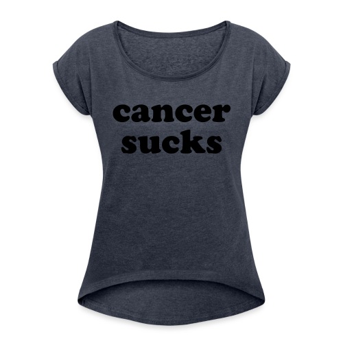 Cancer Sucks Inspirational Quote - Women's Roll Cuff T-Shirt