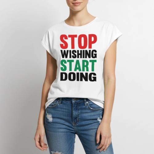 Stop Wishing Start Doing - Women's Premium Roll Up Sleeve T-Shirt