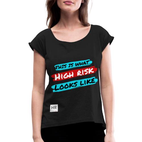 This Is What High Risk Looks Like - Women's Roll Cuff T-Shirt