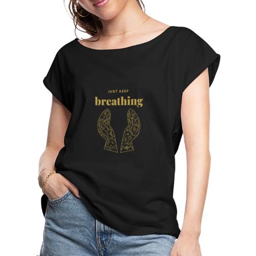 just keep breathing - Women's Roll Cuff T-Shirt
