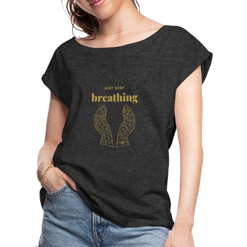 just keep breathing - Women's Roll Cuff T-Shirt