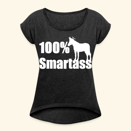 100 percent smartass - Women's Roll Cuff T-Shirt