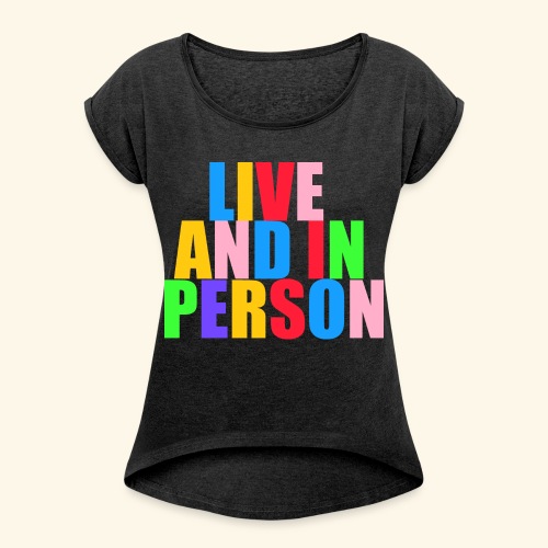 live and in person - Women's Roll Cuff T-Shirt