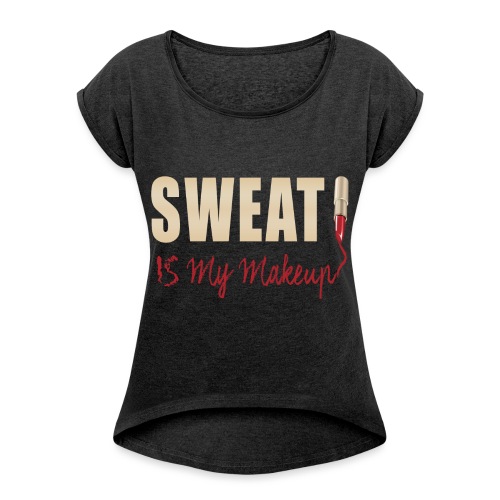 sweat is my makeup - Women's Roll Cuff T-Shirt