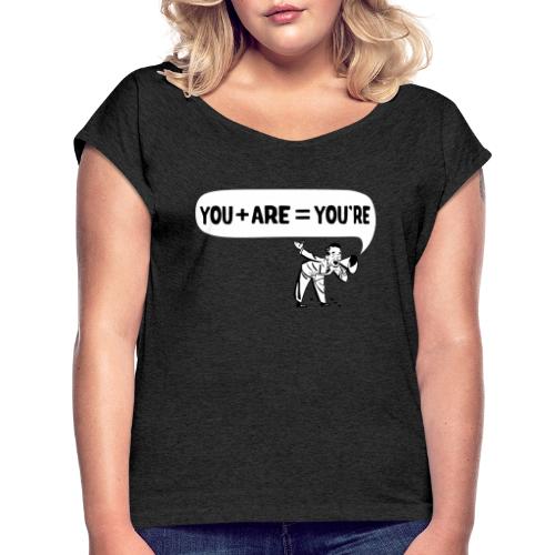 Your an Idiot - Women's Roll Cuff T-Shirt