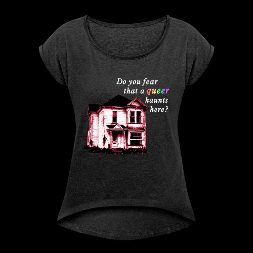Do You Fear that a Queer Haunts Here - Women's Roll Cuff T-Shirt