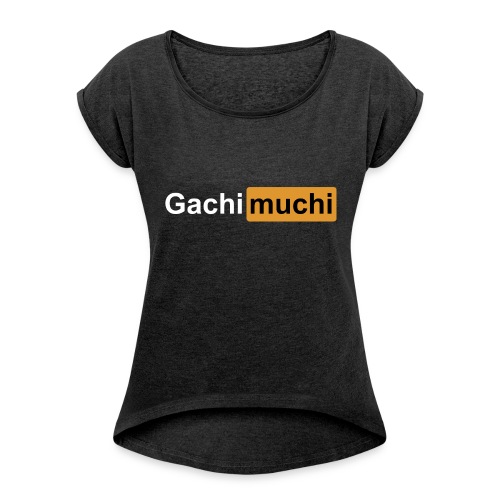 gachimuchi - Women's Roll Cuff T-Shirt