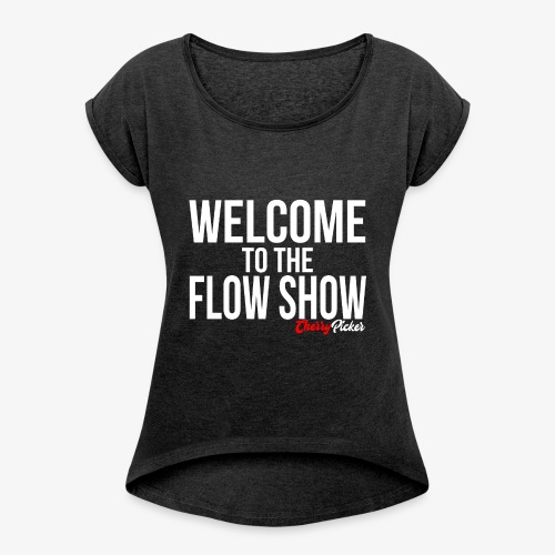 Welcome To The Flow Show - Women's Roll Cuff T-Shirt
