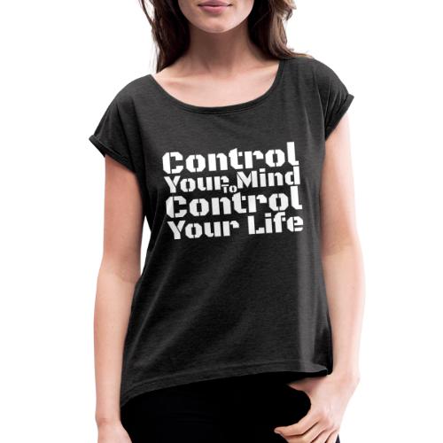 Control Your Mind To Control Your Life - White - Women's Roll Cuff T-Shirt