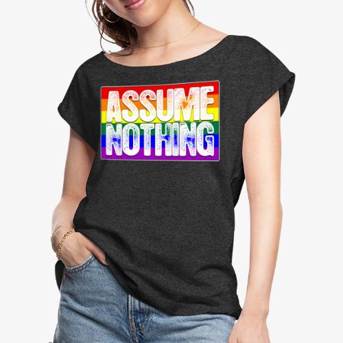 Assume Nothing LGBTQ Pride Flag - Women's Roll Cuff T-Shirt