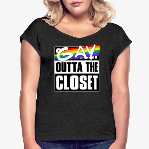 Gay Outta the Closet - LGBTQ Pride - Women's Roll Cuff T-Shirt
