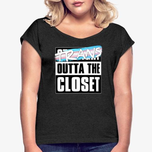 Trans Outta the Closet - Transgender Pride - Women's Roll Cuff T-Shirt