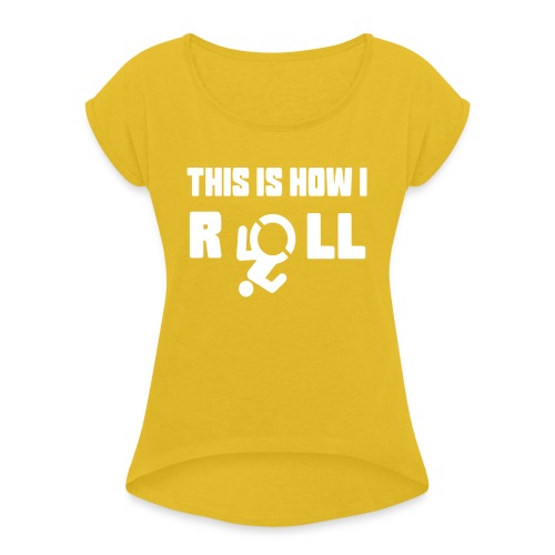 This is how i roll in my wheelchair - Women's Roll Cuff T-Shirt