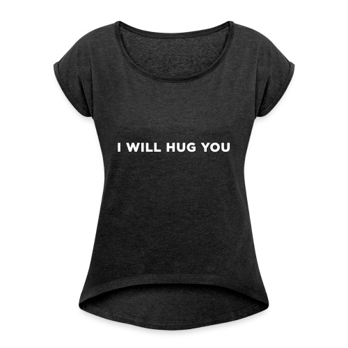 I Will Hug You - Women's Roll Cuff T-Shirt