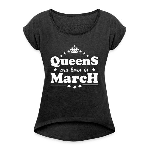 Queens are born in March - Women's Roll Cuff T-Shirt