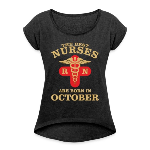 The Best Nurses are born in October - Women's Roll Cuff T-Shirt