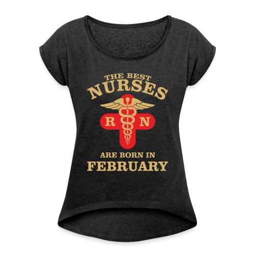 The Best Nurses are born in February - Women's Roll Cuff T-Shirt