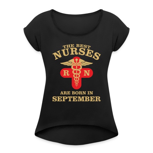 The Best Nurses are born in September - Women's Roll Cuff T-Shirt