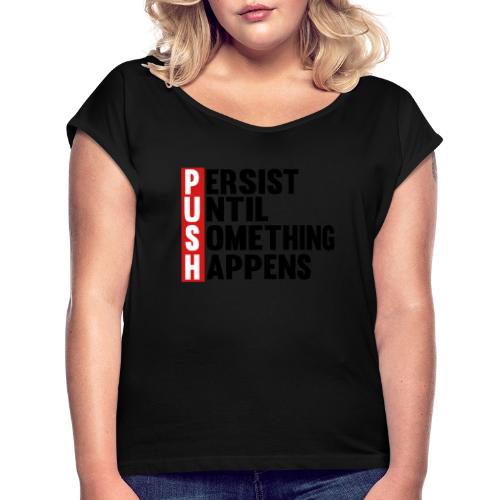 Push Persist until something happens - Women's Roll Cuff T-Shirt