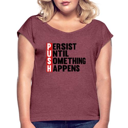 Push Persist until something happens - Women's Roll Cuff T-Shirt