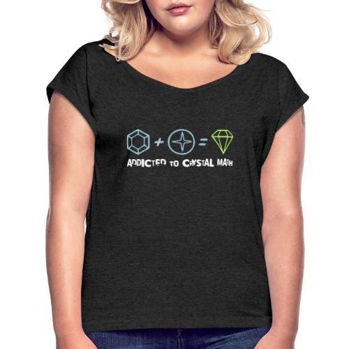 Addicted to Crystal Math - Women's Roll Cuff T-Shirt