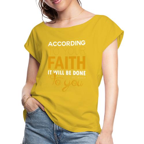 According to your faith it will be done to you - Women's Roll Cuff T-Shirt