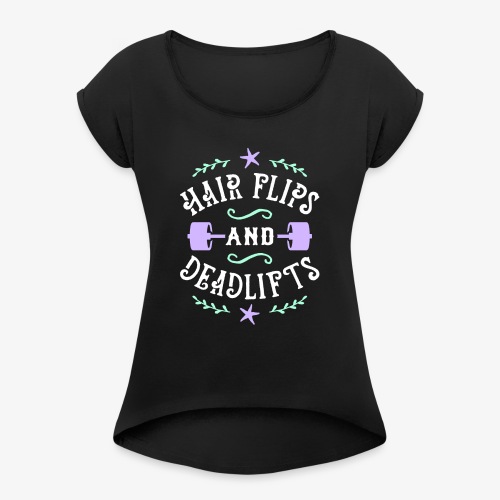 Hair Flips And Deadlifts - Women's Roll Cuff T-Shirt