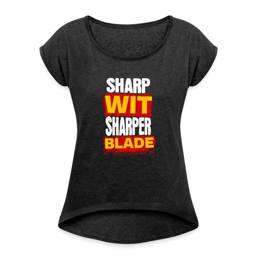Sharp Wit Sharper Blade - Women's Roll Cuff T-Shirt