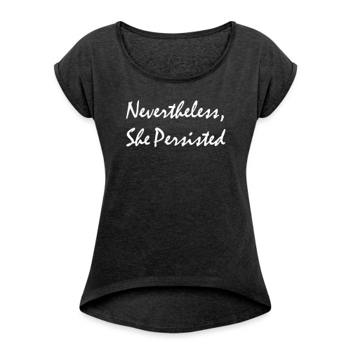 Nevertheless, She Persisted - Women's Roll Cuff T-Shirt