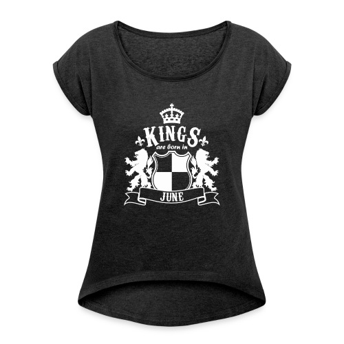 Kings are born in June - Women's Roll Cuff T-Shirt