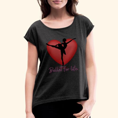Ballet for life - Women's Roll Cuff T-Shirt
