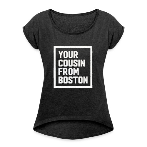 Your Cousin From Boston - Women's Roll Cuff T-Shirt