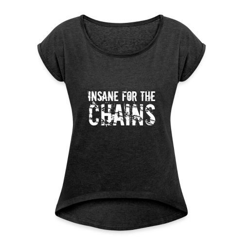 Insane for the Chains White Print - Women's Roll Cuff T-Shirt