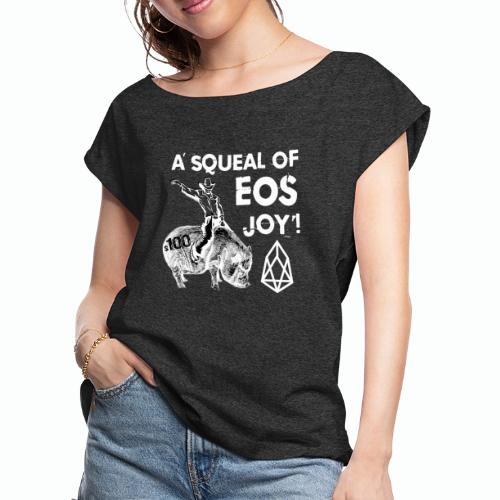 A SQUEAL OF EOS JOY! T-SHIRT - Women's Roll Cuff T-Shirt