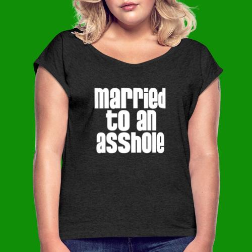 Married to an A&s*ole - Women's Roll Cuff T-Shirt
