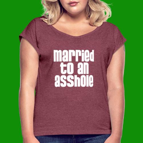 Married to an A&s*ole - Women's Roll Cuff T-Shirt