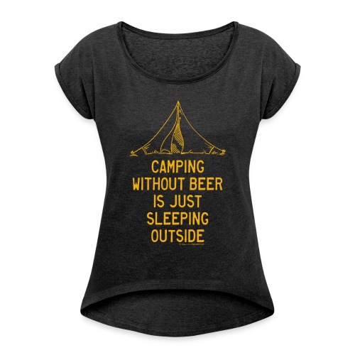 Camping Without Beer Slogan - Women's Roll Cuff T-Shirt