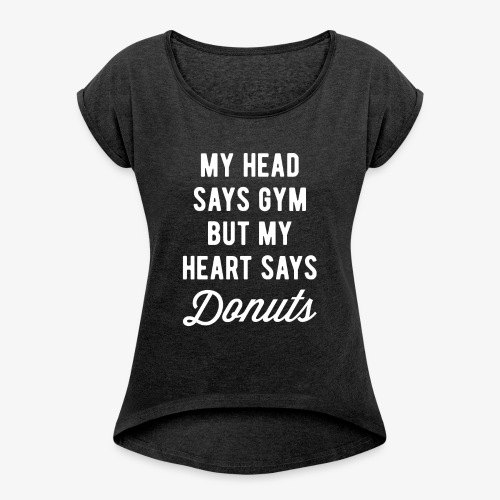 My Head Says Gym But My Heart Says Donuts - Women's Roll Cuff T-Shirt