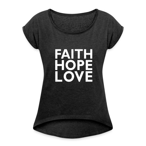 Faith Hope Love Tee - Women's Roll Cuff T-Shirt